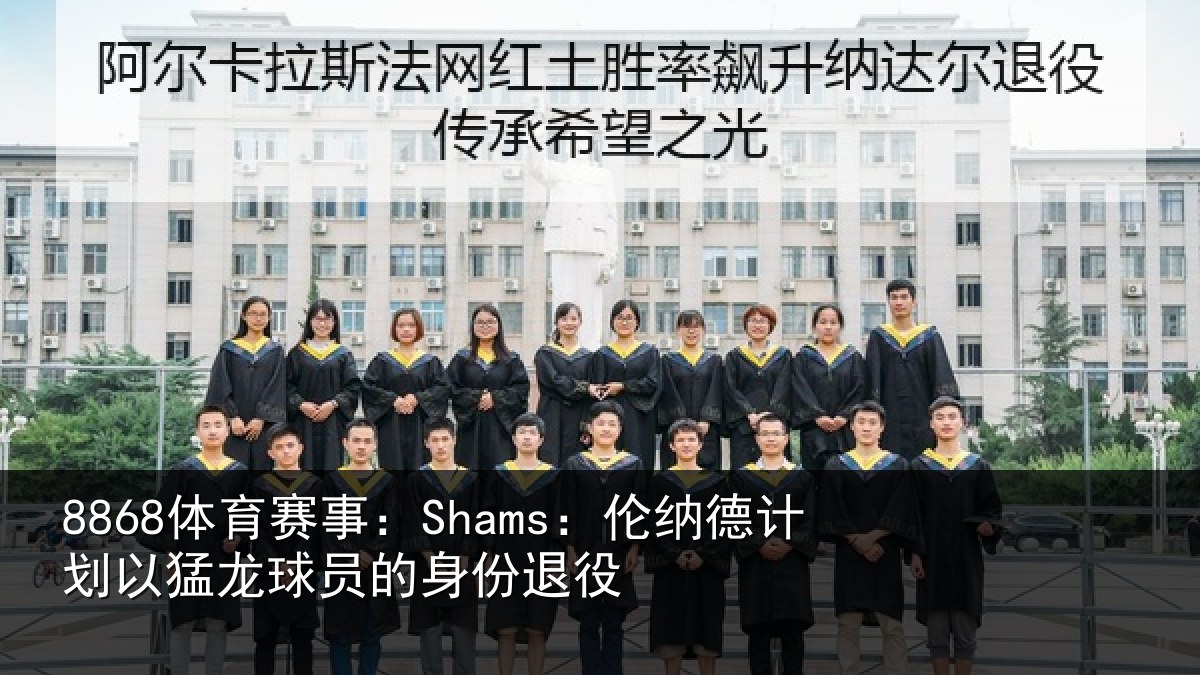 8868体育赛事：Shams：伦纳德计划以猛龙球员的身份退役
