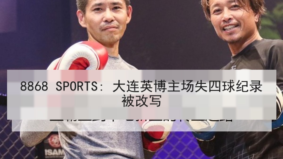 8868 SPORTS: 大连英博主场失四球纪录被改写