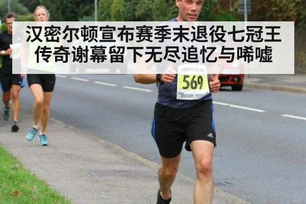 汉密尔顿宣布赛季末退役七冠王传奇谢幕留下无尽追忆与唏嘘