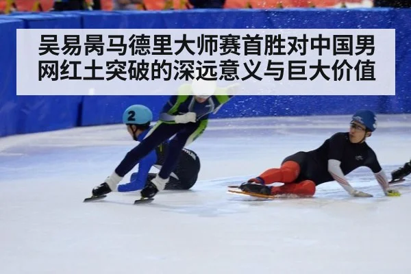 吴易昺马德里大师赛首胜对中国男网红土突破的深远意义与巨大价值